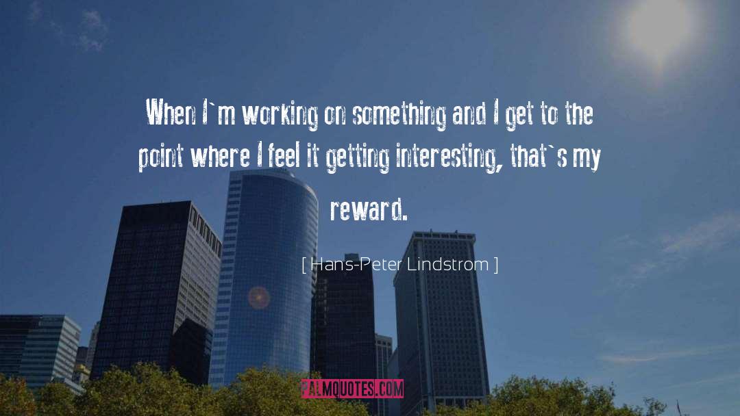 Hans-Peter Lindstrom Quotes: When I'm working on something