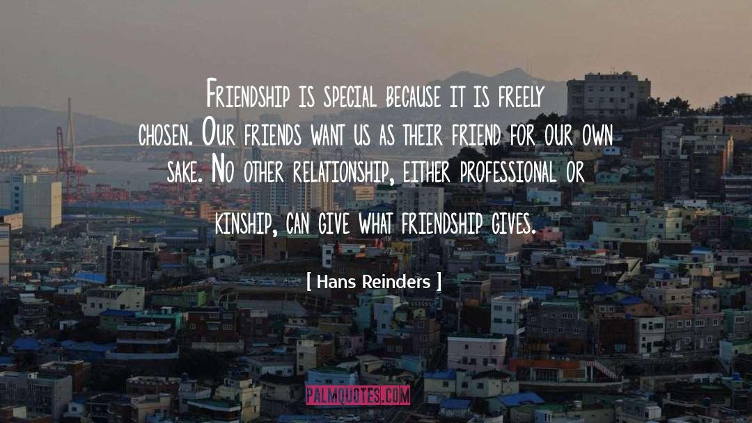 Hans Reinders Quotes: Friendship is special because it