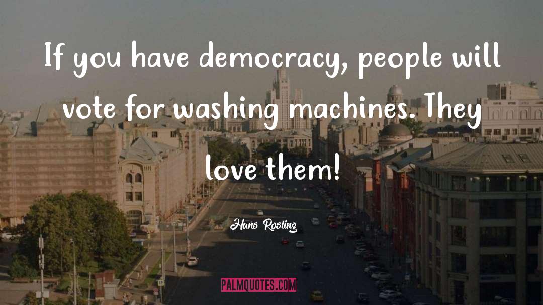 Hans Rosling Quotes: If you have democracy, people