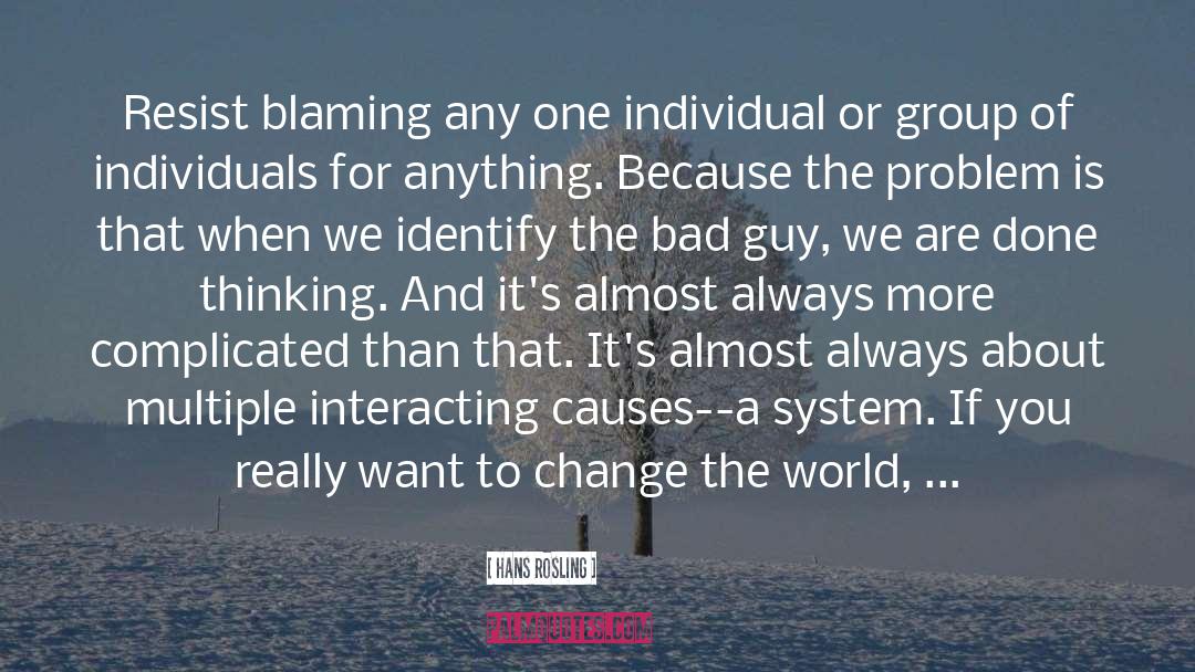 Hans Rosling Quotes: Resist blaming any one individual