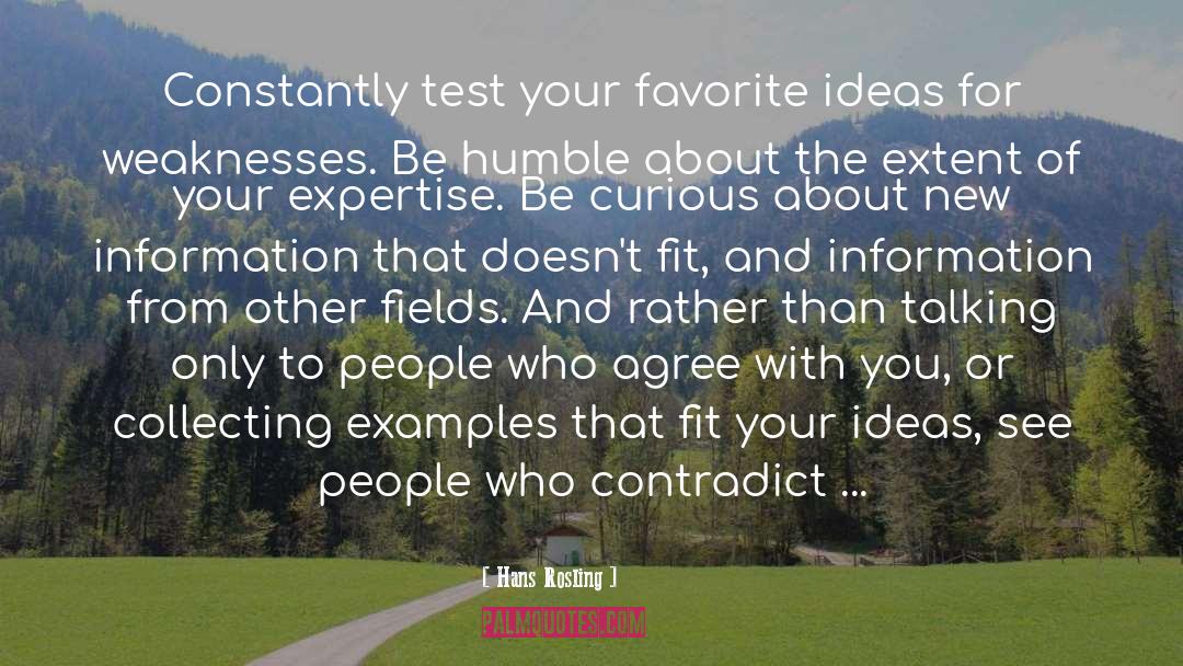Hans Rosling Quotes: Constantly test your favorite ideas