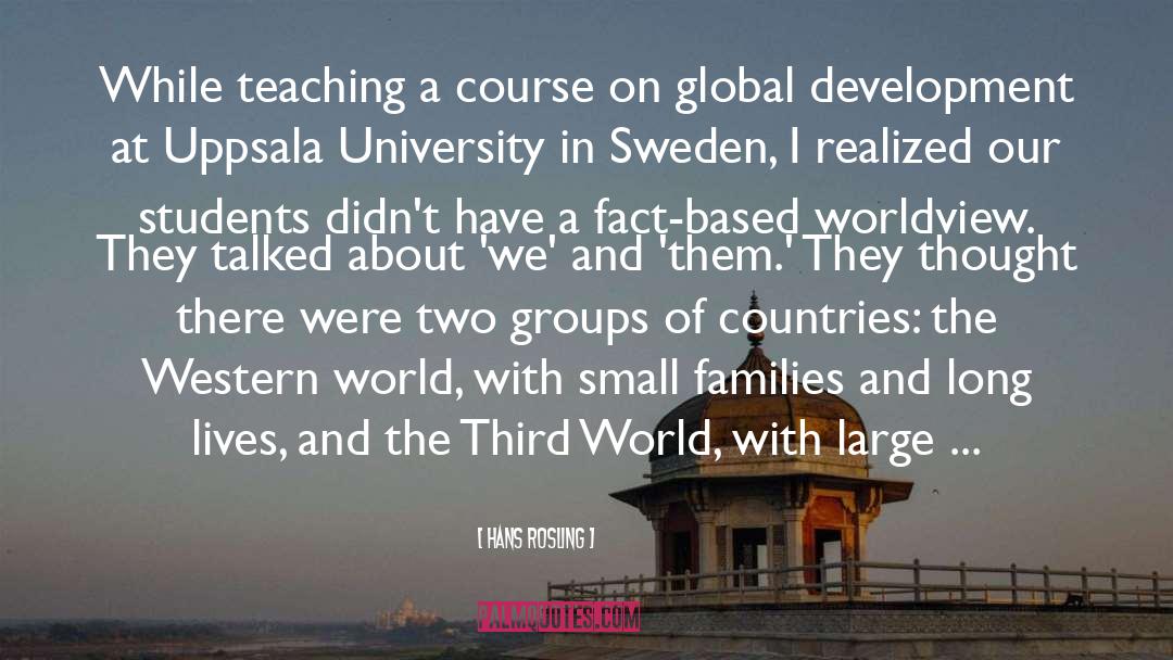 Hans Rosling Quotes: While teaching a course on