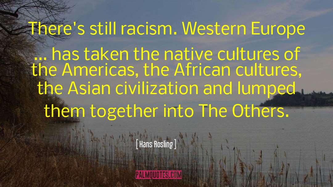 Hans Rosling Quotes: There's still racism. Western Europe