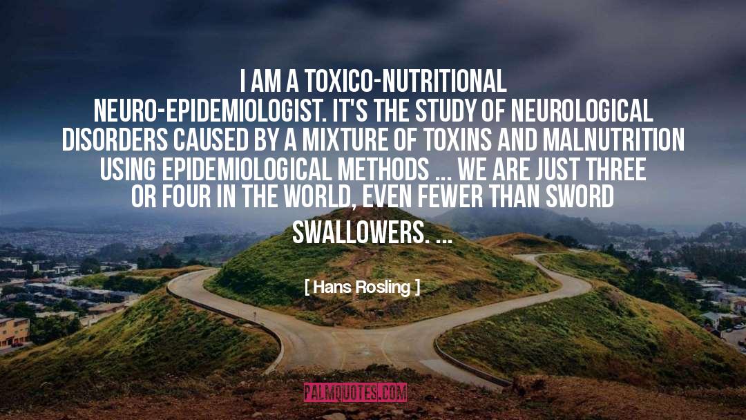 Hans Rosling Quotes: I am a toxico-nutritional neuro-epidemiologist.