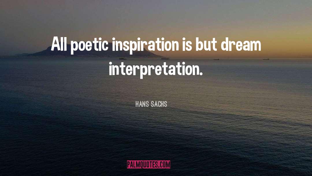 Hans Sachs Quotes: All poetic inspiration is but