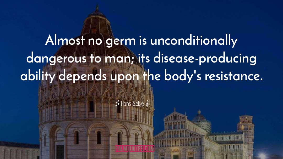 Hans Selye Quotes: Almost no germ is unconditionally