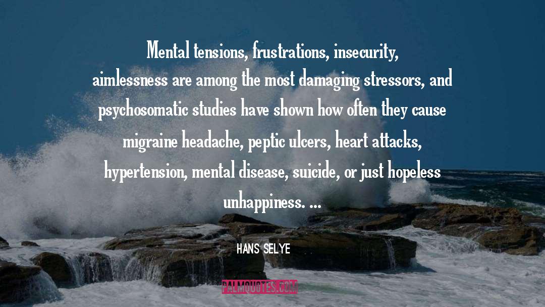 Hans Selye Quotes: Mental tensions, frustrations, insecurity, aimlessness