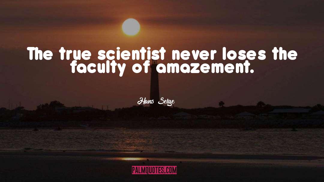 Hans Selye Quotes: The true scientist never loses
