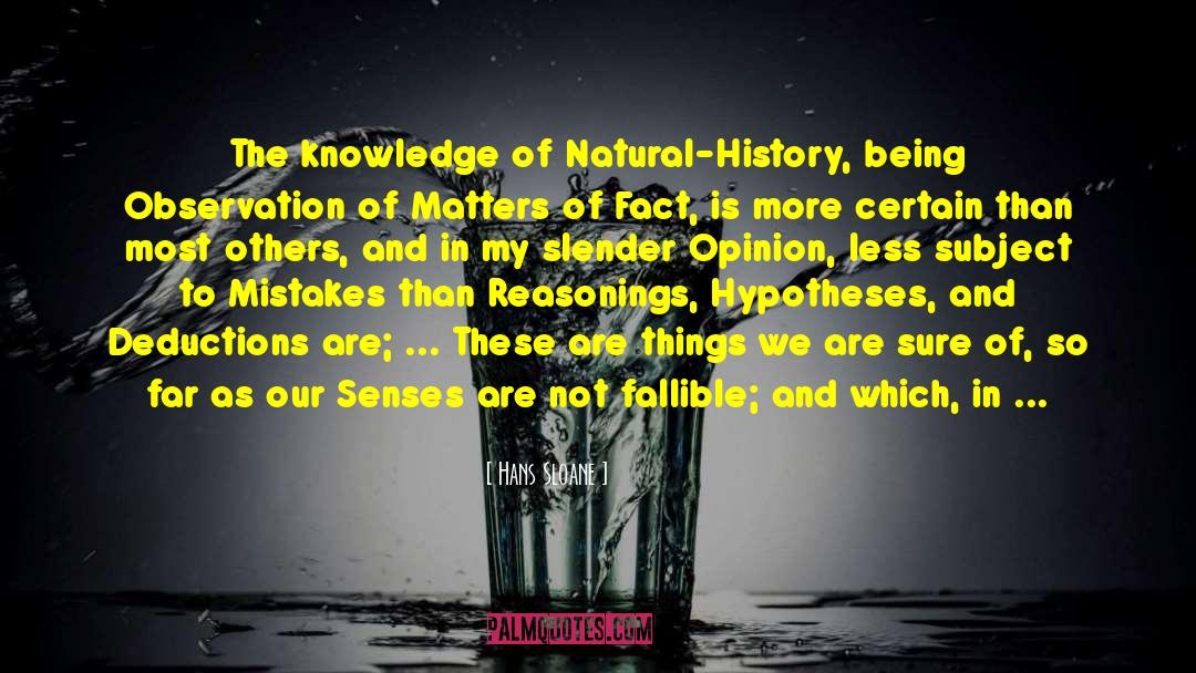 Hans Sloane Quotes: The knowledge of Natural-History, being