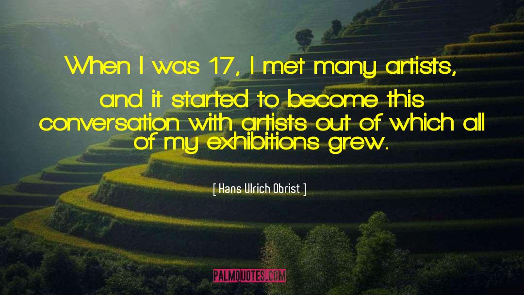 Hans Ulrich Obrist Quotes: When I was 17, I