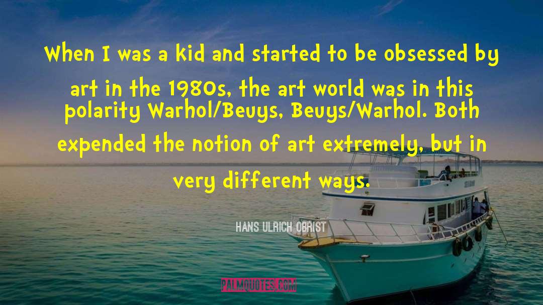 Hans Ulrich Obrist Quotes: When I was a kid