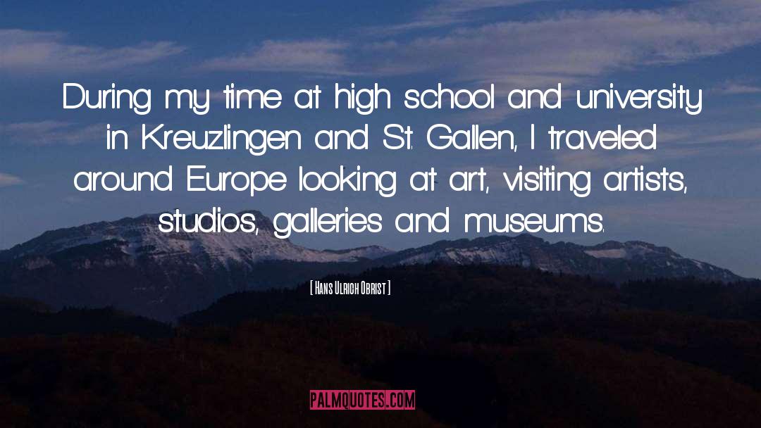 Hans Ulrich Obrist Quotes: During my time at high