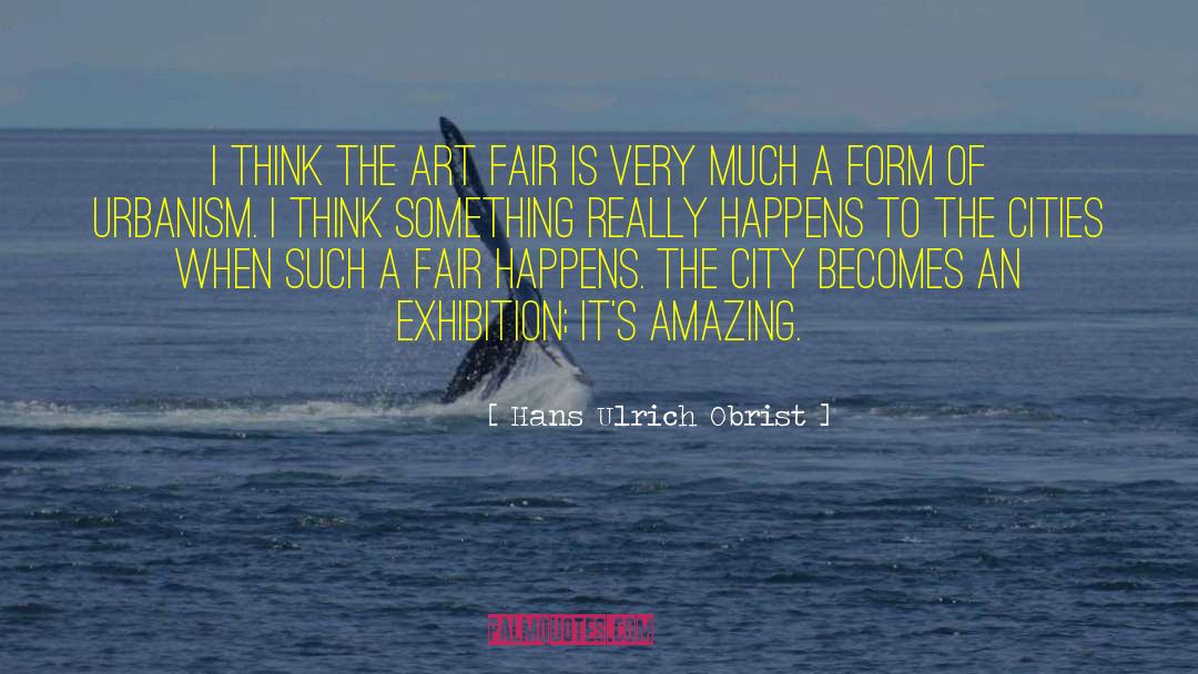 Hans Ulrich Obrist Quotes: I think the art fair