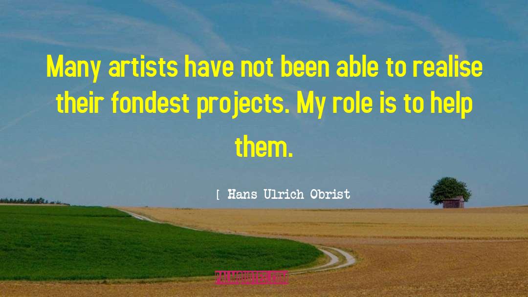 Hans Ulrich Obrist Quotes: Many artists have not been