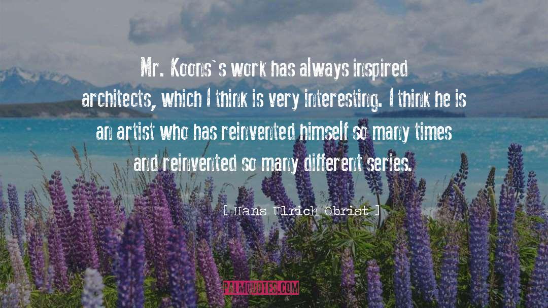 Hans Ulrich Obrist Quotes: Mr. Koons's work has always