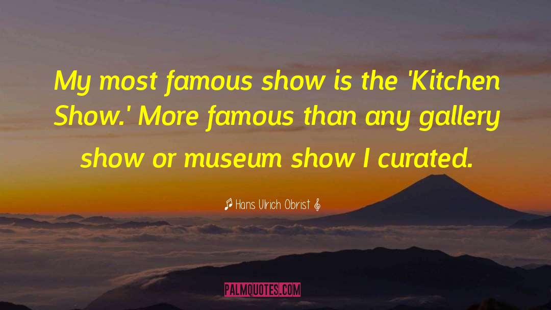 Hans Ulrich Obrist Quotes: My most famous show is