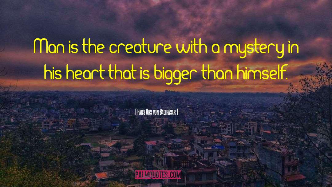 Hans Urs Von Balthasar Quotes: Man is the creature with