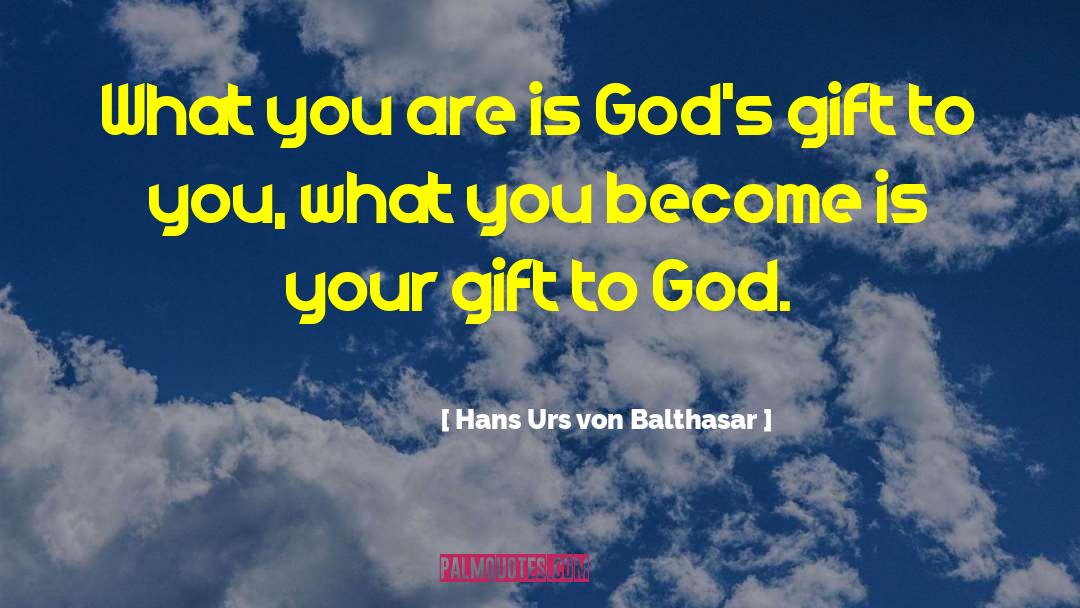 Hans Urs Von Balthasar Quotes: What you are is God's