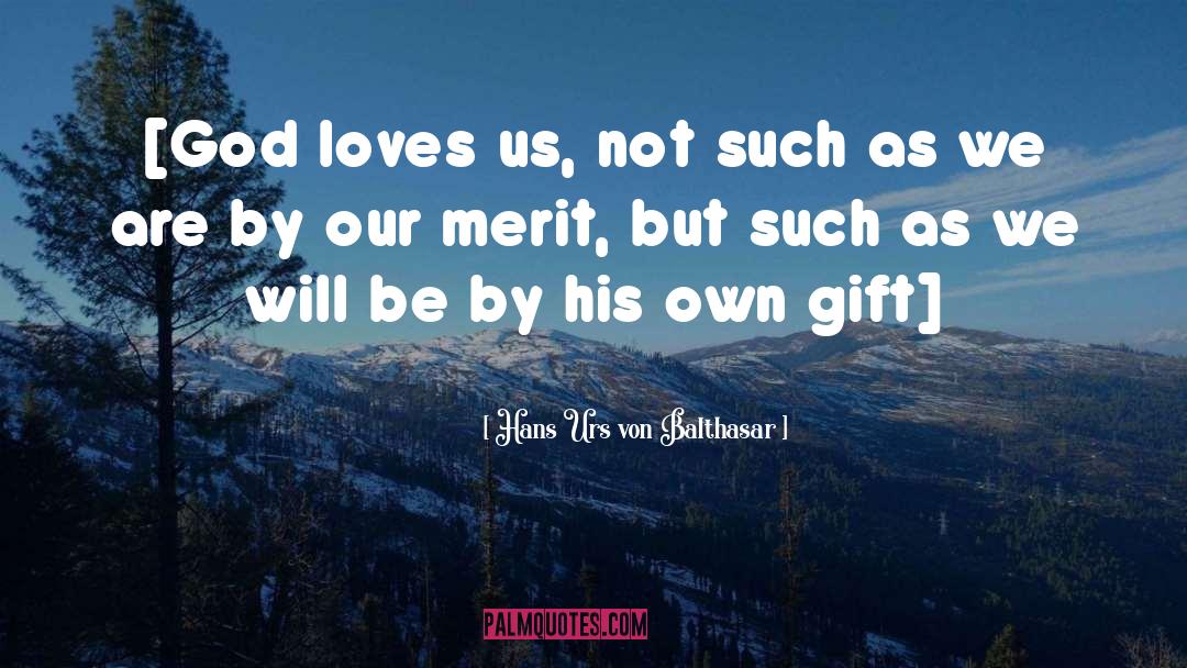 Hans Urs Von Balthasar Quotes: [God loves us, not such