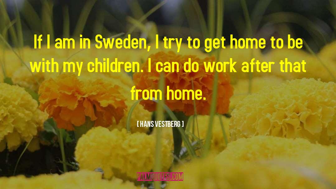 Hans Vestberg Quotes: If I am in Sweden,