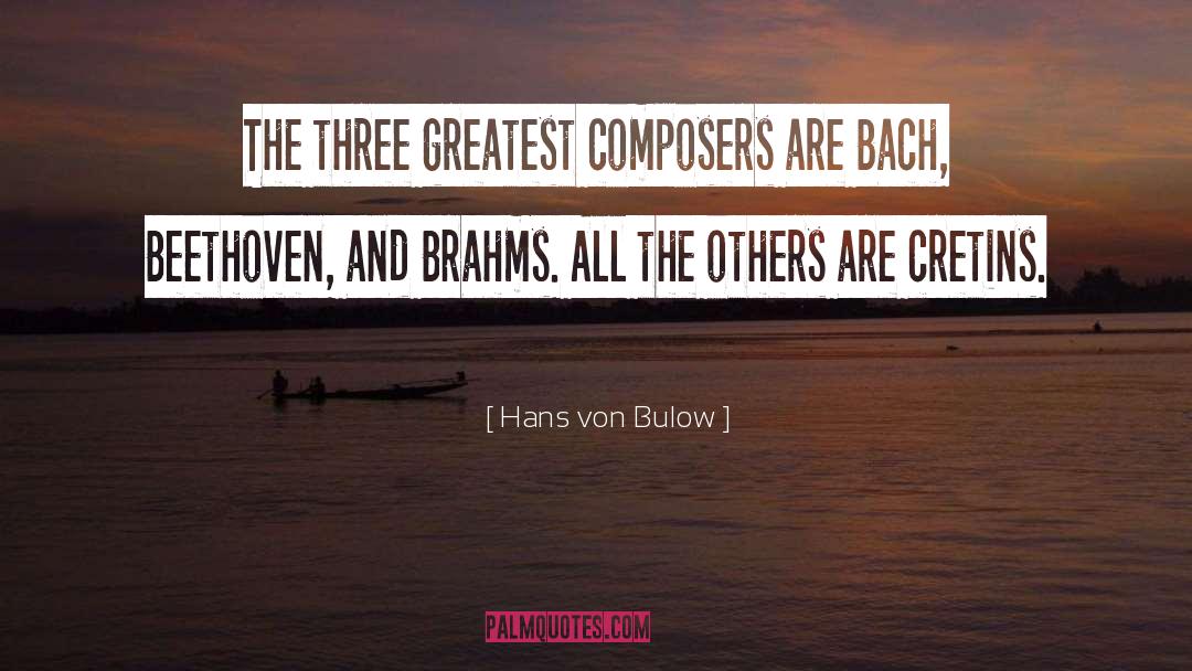 Hans Von Bulow Quotes: The three greatest composers are