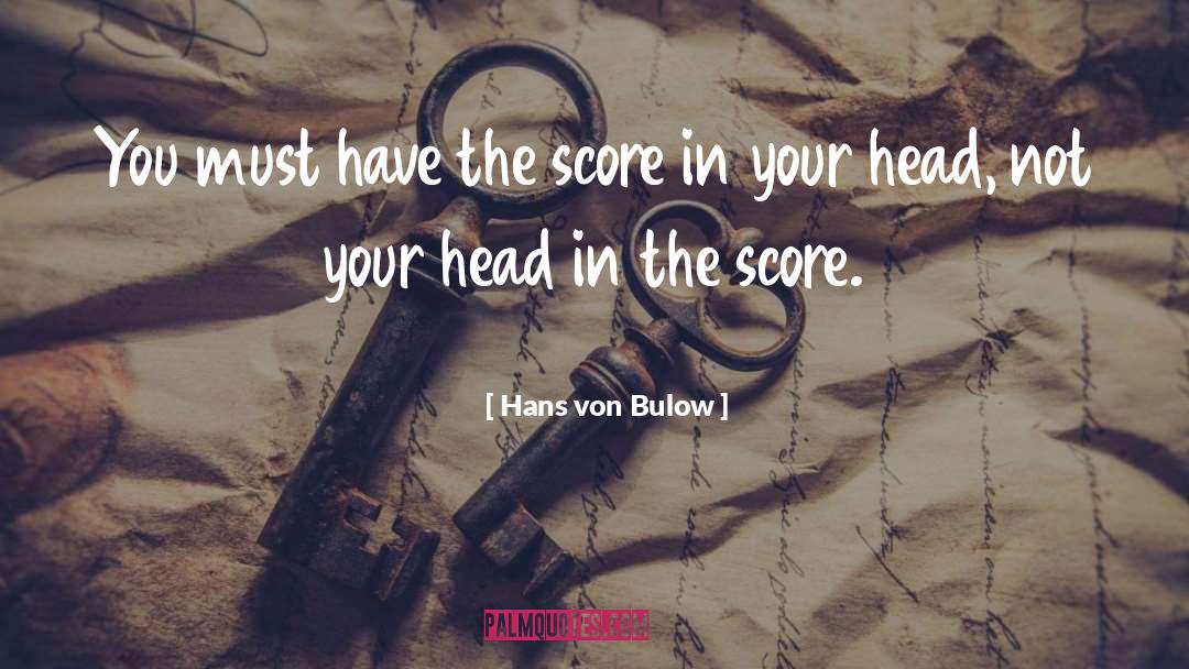 Hans Von Bulow Quotes: You must have the score