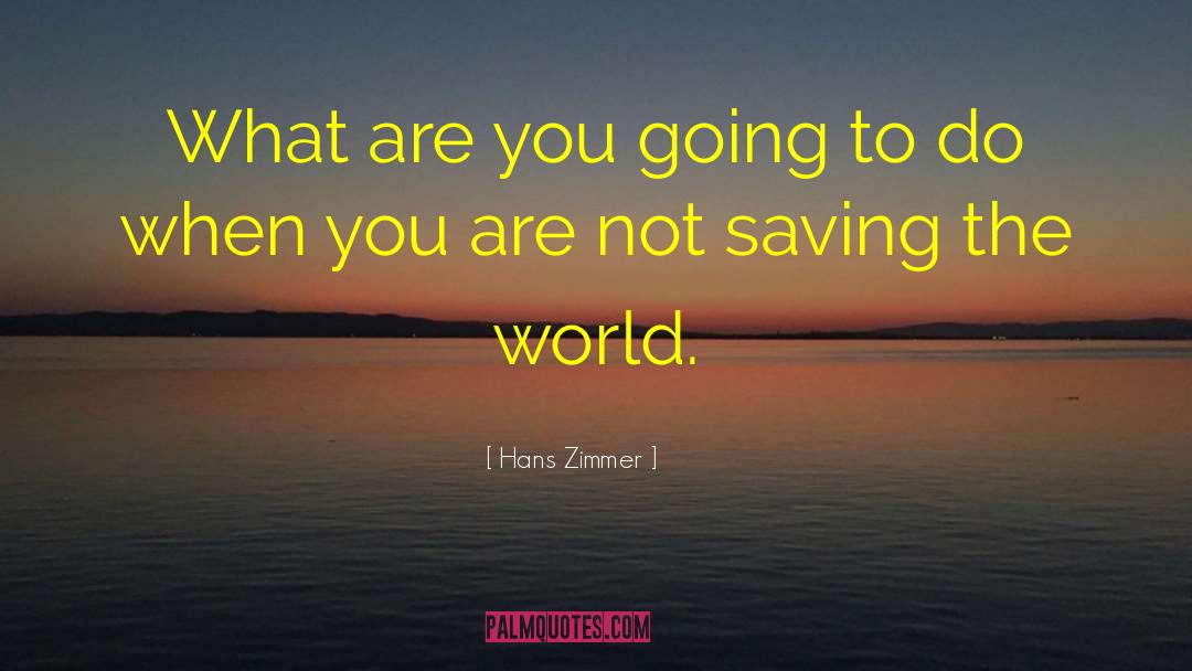 Hans Zimmer Quotes: What are you going to