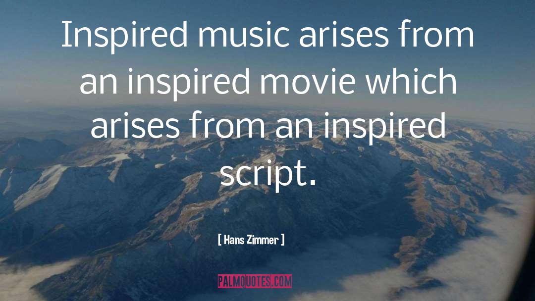 Hans Zimmer Quotes: Inspired music arises from an