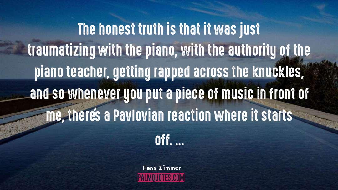 Hans Zimmer Quotes: The honest truth is that