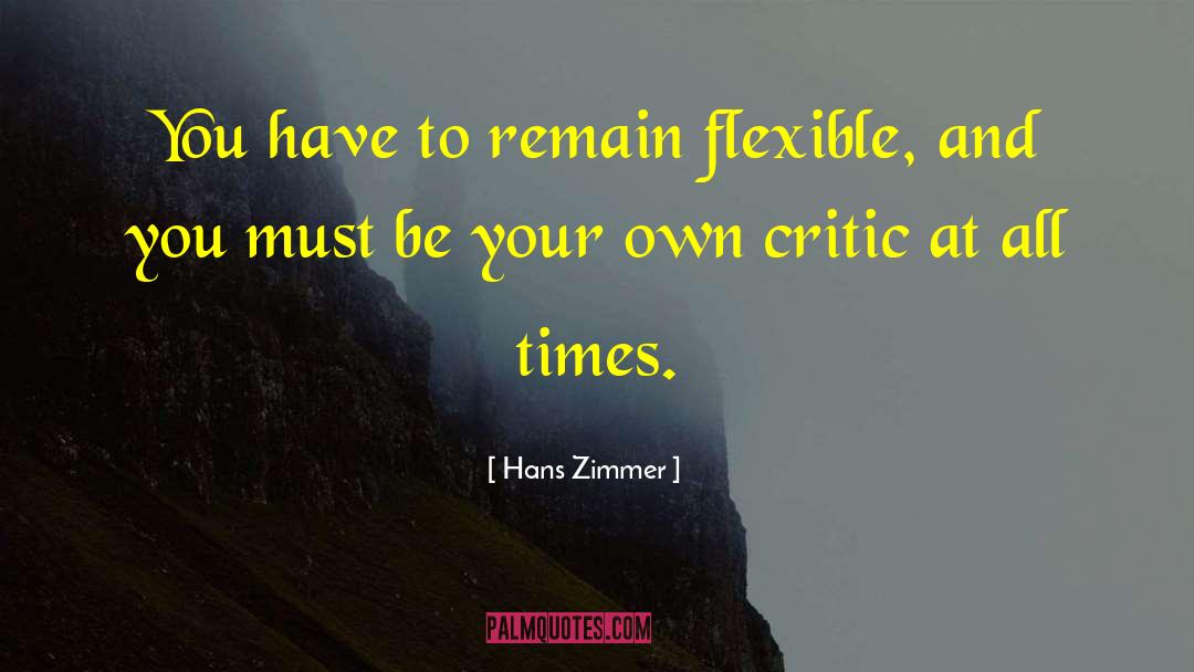 Hans Zimmer Quotes: You have to remain flexible,