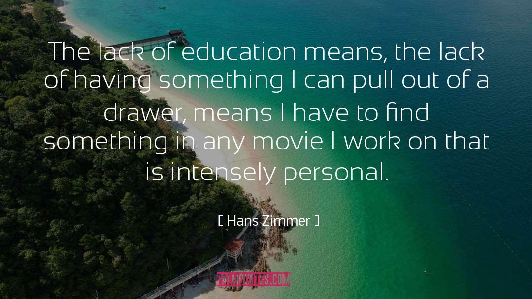 Hans Zimmer Quotes: The lack of education means,