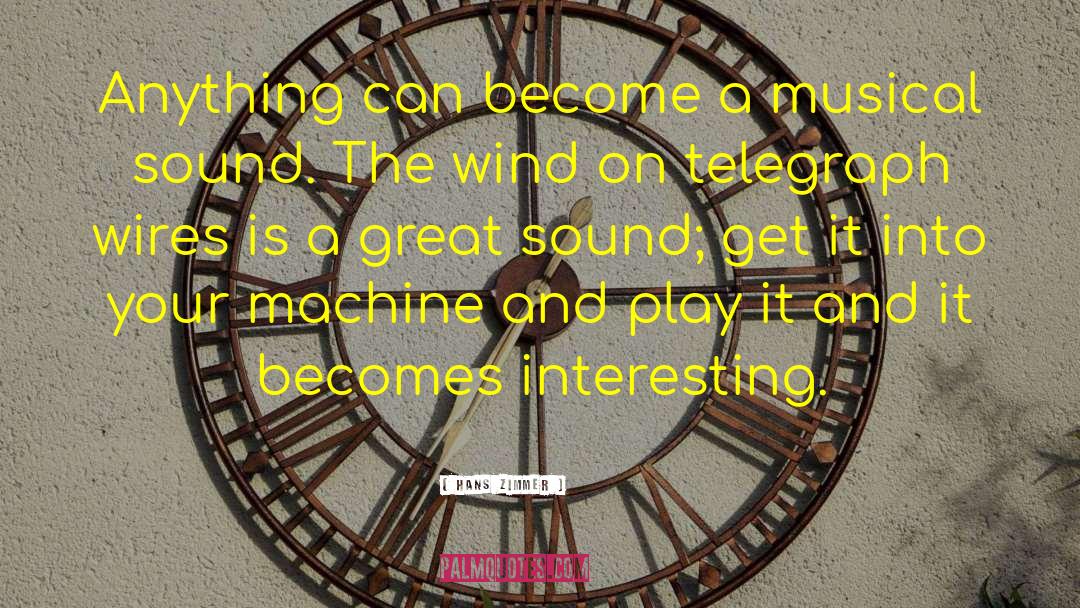 Hans Zimmer Quotes: Anything can become a musical