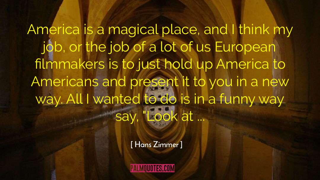Hans Zimmer Quotes: America is a magical place,