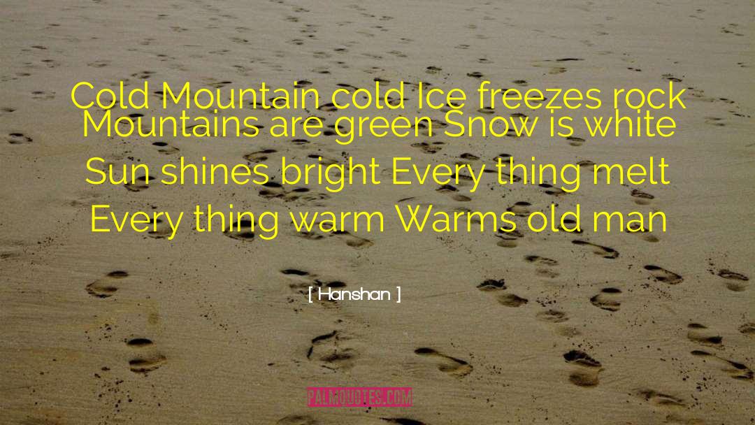 Hanshan Quotes: Cold Mountain cold Ice freezes