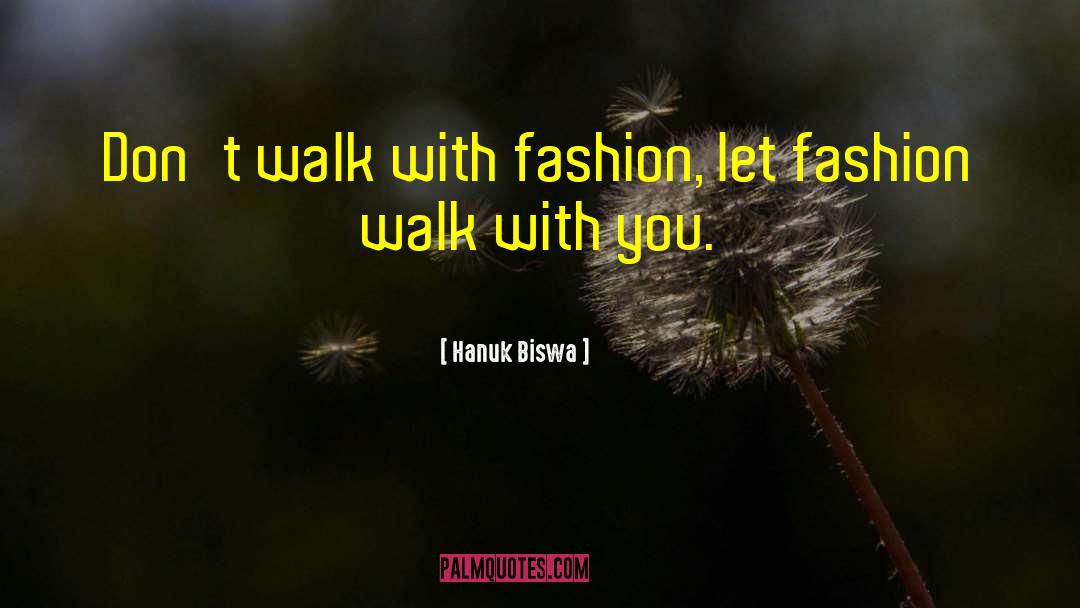 Hanuk Biswa Quotes: Don't walk with fashion, let