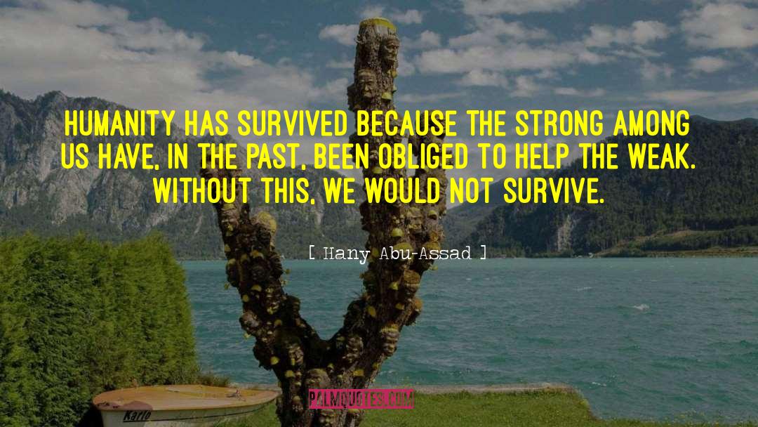 Hany Abu-Assad Quotes: Humanity has survived because the