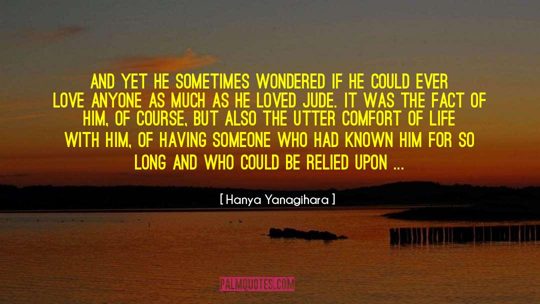 Hanya Yanagihara Quotes: And yet he sometimes wondered