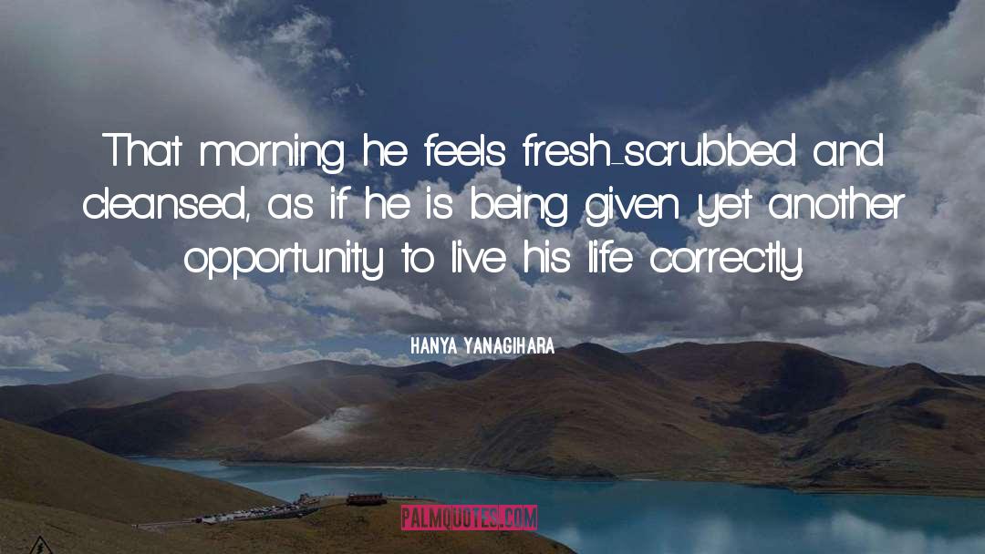 Hanya Yanagihara Quotes: That morning he feels fresh-scrubbed