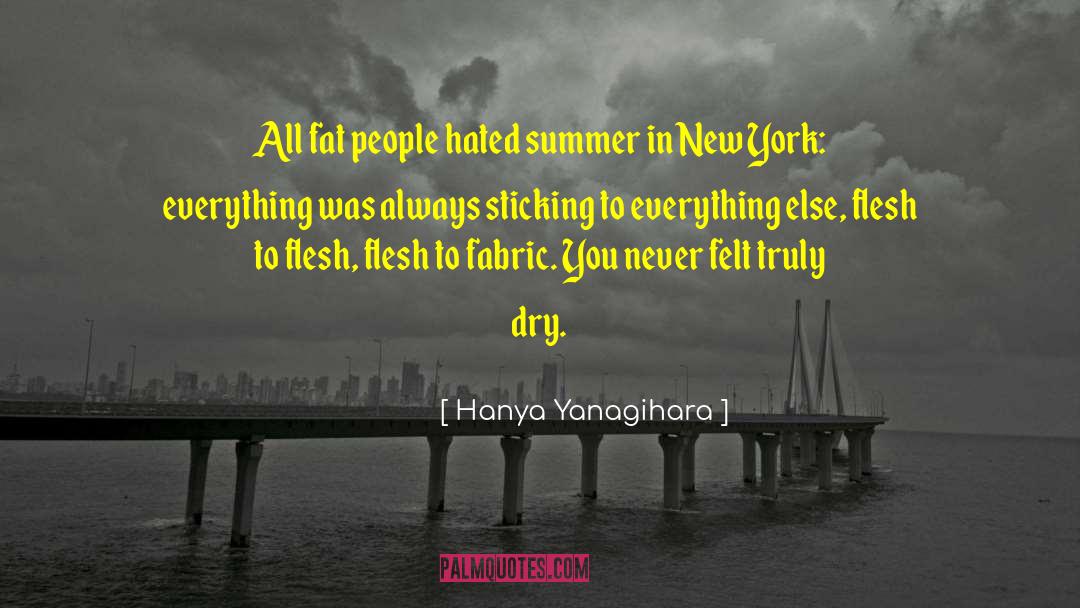Hanya Yanagihara Quotes: All fat people hated summer