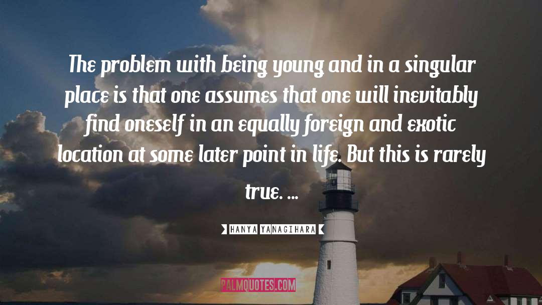 Hanya Yanagihara Quotes: The problem with being young