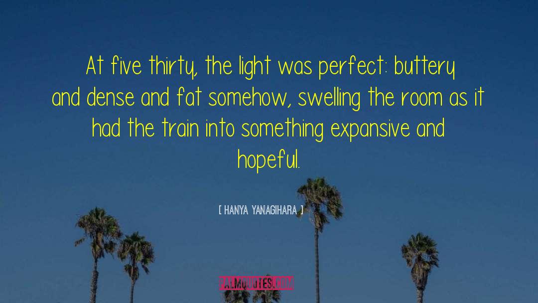 Hanya Yanagihara Quotes: At five thirty, the light