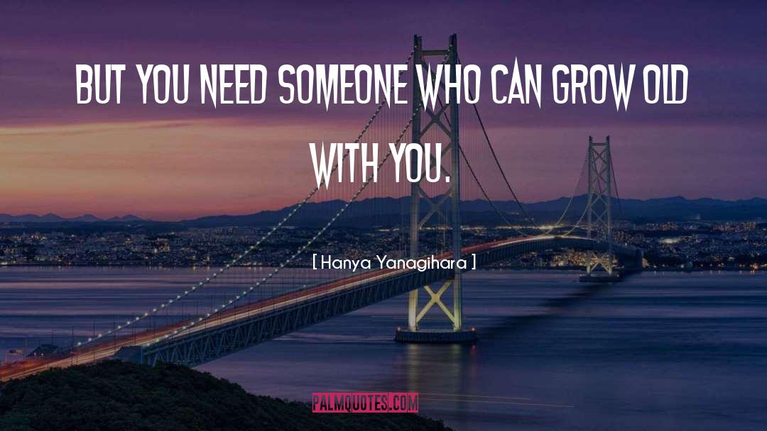 Hanya Yanagihara Quotes: But you need someone who