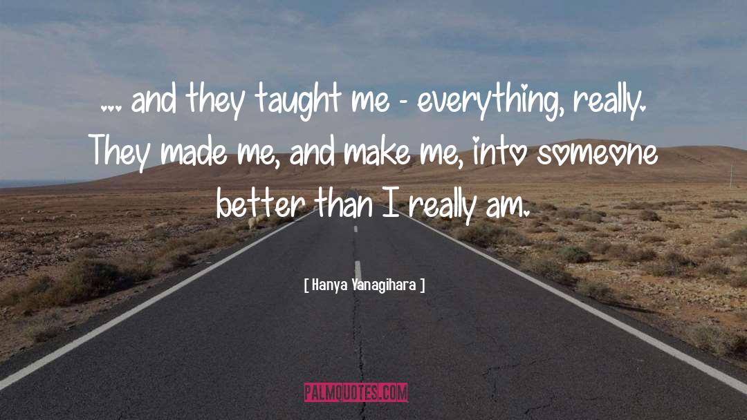 Hanya Yanagihara Quotes: ... and they taught me