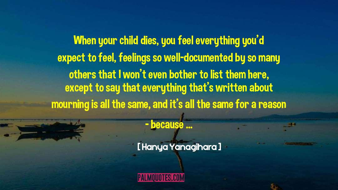 Hanya Yanagihara Quotes: When your child dies, you