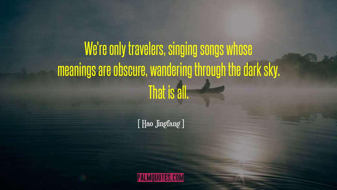 Hao Jingfang Quotes: We're only travelers, singing songs