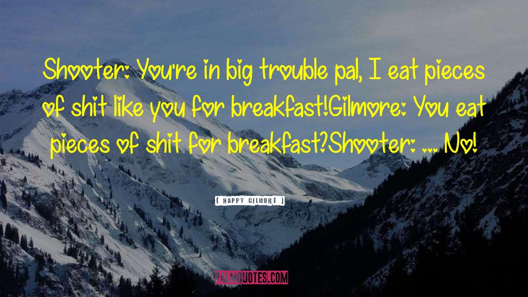 Happy Gilmore Quotes: Shooter: You're in big trouble