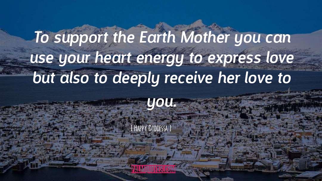 Happy Goddessa Quotes: To support the Earth Mother