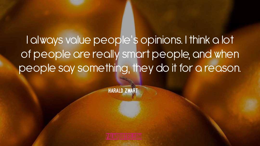 Harald Zwart Quotes: I always value people's opinions.
