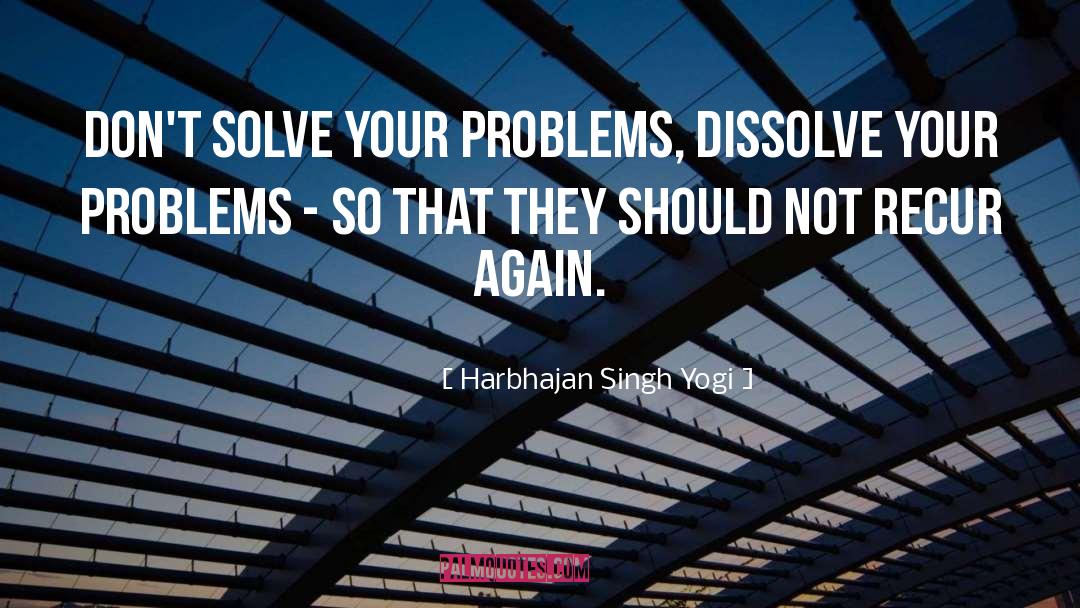 Harbhajan Singh Yogi Quotes: Don't solve your problems, dissolve