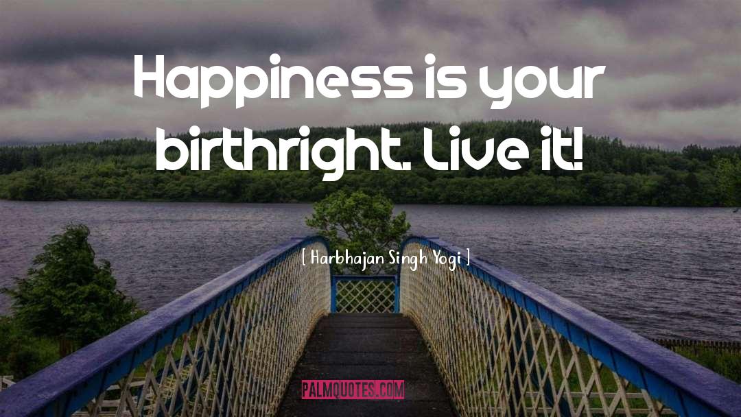 Harbhajan Singh Yogi Quotes: Happiness is your birthright. Live